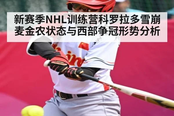 新赛季NHL训练营科罗拉多雪崩麦金农状态与西部争冠形势分析